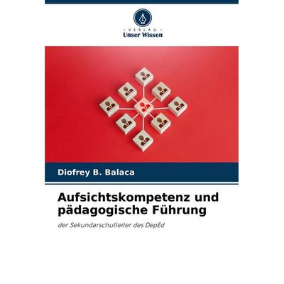 Aufsichtskompetenz und pädagogische Führung, Taschenbuch von Diofrey B. Balaca, Verlag Unser Wissen, 978-620-8-03758-1