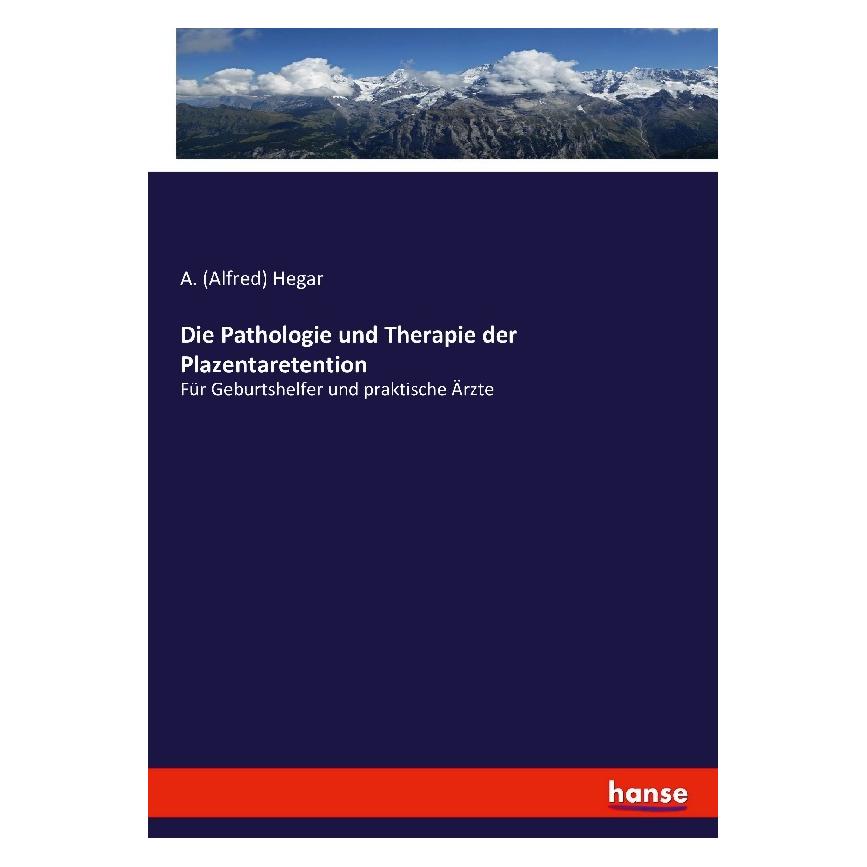 Hansebooks Die Pathologie und Therapie der Plazentaretention (Deutsch, Softcover, A (Alfred) Hegar, A Hegar, Alfred Hegar) (55884716)