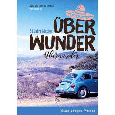 Über Wunder. Überwinder. 50 Jahre Mexiko, Taschenbuch von Daniela Irle,Ursula Röhricht,Gottfried Röhricht, BoD – Books on Demand, 978-3-696-35219-6