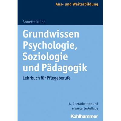 Grundwissen Psychologie, Soziologie und Pädagogik, Taschenbuch von Annette Kulbe, Kohlhammer, 978-3-17-030903-6