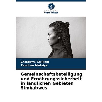 Gemeinschaftsbeteiligung und Ernährungssicherheit in ländlichen Gebieten Simbabwes, Taschenbuch von Chiedzwa Swikepi,Tandiwe Matsiya, Verlag Unser