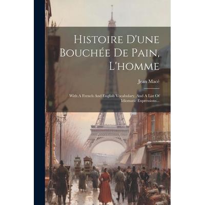 Histoire D'une Bouchée De Pain, L'homme: With A French And English Vocabulary, And A List Of Idiomatic Expressions..., Taschenbuch von Jean Macé,