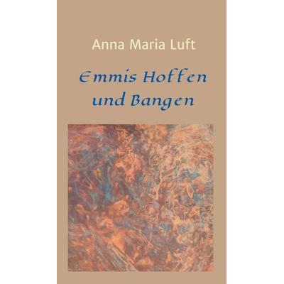 Emmis Hoffen und Bangen, Gebundene Ausgabe von Anna Maria Luft, Tredition, 978-3-347-41062-6
