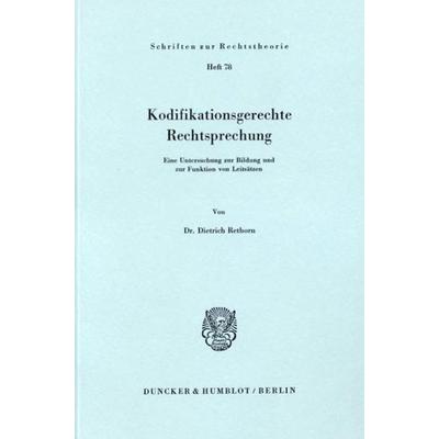 Kodifikationsgerechte Rechtsprechung., Taschenbuch von Dietrich Rethorn, Duncker & Humblot, 978-3-428-04331-6
