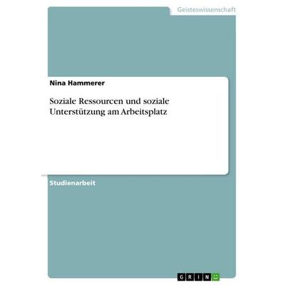 Soziale Ressourcen und soziale Unterstützung am Arbeitsplatz, Taschenbuch von Nina Hammerer, GRIN, 978-3-346-31360-7
