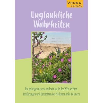Unglaubliche Wahrheiten, Taschenbuch von Anke Le Guern, Verrai-Verlag, 978-3-910919-03-7