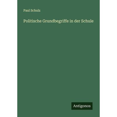 Politische Grundbegriffe in der Schule, Taschenbuch von Paul Schulz, Antigonos Verlag, 978-3-563-15989-7