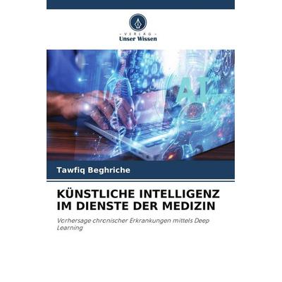 KÜNSTLICHE INTELLIGENZ IM DIENSTE DER MEDIZIN, Taschenbuch von Tawfiq Beghriche, Verlag Unser Wissen
