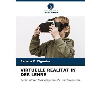 Virtuelle Realität in der Lehre, Taschenbuch von Rebeca F. Figueira, Verlag Unser Wissen, 978-620-7-85370-0