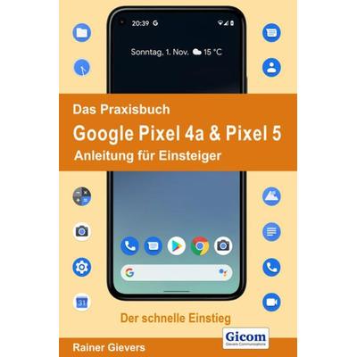 Das Praxisbuch Google Pixel 4a & Pixel 5 - Anleitung für Einsteiger, Taschenbuch von Rainer Gievers, Gievers, Rainer, 978-3-96469-114-9