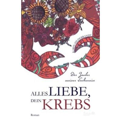 Alles Liebe, dein Krebs, Taschenbuch von Karin Hildebrandt, Tao.de in Kamphausen Media GmbH, 978-3-96051-213-4