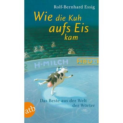 Wie die Kuh aufs Eis kam, Taschenbuch von Rolf-Bernhard Essig, Aufbau TB