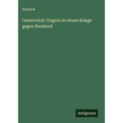 Oesterreich-Ungarn in einem Kriege gegen Russland, Gebundene Ausgabe von Anonym, Antigonos Verlag, 978-3-563-12009-5