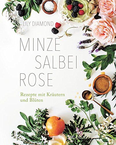 Lily Diamond - Minze, Salbei, Rose: Rezepte mit Kräutern und Blüten - Preis vom 11.10.2026 15:43:13 h