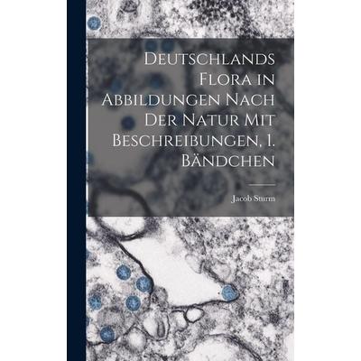 Deutschlands Flora in Abbildungen nach der Natur mit Beschreibungen, 1. Bändchen, Gebundene Ausgabe von Jacob Sturm, Legare Street Press,
