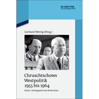 Chruschtschows Westpolitik 1955 bis 1964 / Anfangsjahre der Berlin-Krise (Herbst 1958 bis Herbst 1960), Gebundene Ausgabe von , De Gruyter Oldenbourg,
