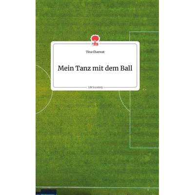 Mein Tanz mit dem Ball. Life is a Story - story.one, Gebundene Ausgabe von Tina Charwat, Story.one publishing, 978-3-7108-0202-7