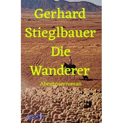 Die Wanderer, Taschenbuch von Gerhard Stieglbauer, Epubli, 978-3-7598-2565-0