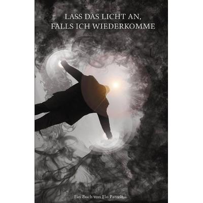 Lass das Licht an, falls ich wiederkomme, Taschenbuch von Flo Patzelt, Epubli, 978-3-7467-6608-9