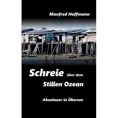 Schreie über dem Stillen Ozean, Taschenbuch von Manfred Hoffmann, BoD – Books on Demand, 978-3-8391-1757-6