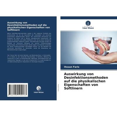 Auswirkung von Desinfektionsmethoden auf die physikalischen Eigenschaften von Softlinern, Taschenbuch von Ihssan Faris, Verlag Unser Wissen,