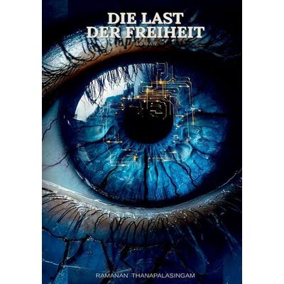 Die Last der Freiheit, Taschenbuch von Ramanan Thanapalasingam, Tredition, 978-3-384-82897-2