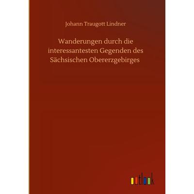 Wanderungen durch die interessantesten Gegenden des Sächsischen Obererzgebirges, Gebundene Ausgabe von Johann Traugott Lindner, Outlook,