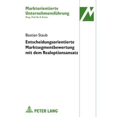 Entscheidungsorientierte Marktsegmentbewertung mit dem Realoptionsansatz, Gebundene Ausgabe von Bastian Staub, Peter Lang GmbH, Internationaler Verlag