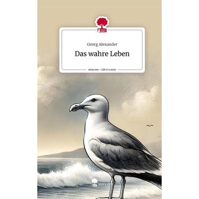 Das wahre Leben. Life is a Story - story.one, Gebundene Ausgabe von Georg Alexander, Storylution, 978-3-7115-6879-3