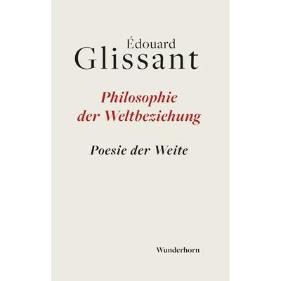 Philosophie der Weltbeziehung, Taschenbuch von Edouard Glissant, Das Wunderhorn, 978-3-88423-661-1