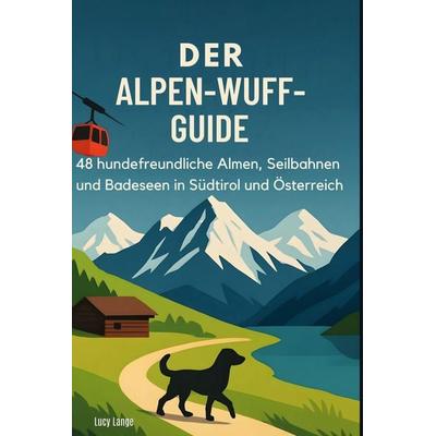 Der Alpen-Wuff-Guide, Gebundene Ausgabe von Lucy Lange, BoD - Books on Demand, 978-3-695-36871-6