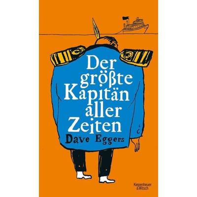 Der größte Kapitän aller Zeiten, Gebundene Ausgabe von Dave Eggers, Kiepenheuer & Witsch, 978-3-462-00010-8
