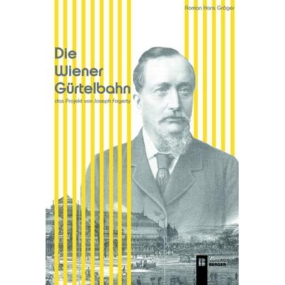 Die Wiener Gürtelbahn, Paperback von Roman Hans Gröger, Berger & Söhne, Ferdinand, 978-3-99137-048-2