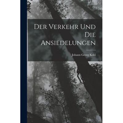 Der Verkehr und die Ansiedelungen, Taschenbuch von Johann Georg Kohl, Hutson Street Press, 978-1-01-766347-1