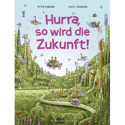 Hurra, so wird die Zukunft!, Gebundene Ausgabe von Peter Ekberg, Fischer Sauerländer, 978-3-7373-7248-0
