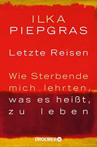 Ilka Piepgras - Letzte Reisen: Wie Sterbende mich lehrten, was es heißt zu leben - Preis vom 30.09.2026 22:30:23 h