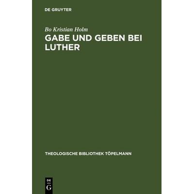 Gabe und Geben bei Luther, Gebundene Ausgabe von Bo Kristian Holm, De Gruyter, 978-3-11-018839-4