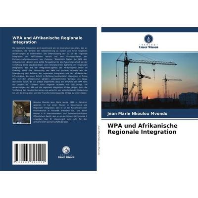 WPA und Afrikanische Regionale Integration, Taschenbuch von Jean Marie Nkoulou Mvondo, Verlag Unser Wissen, 978-620-4-32421-0