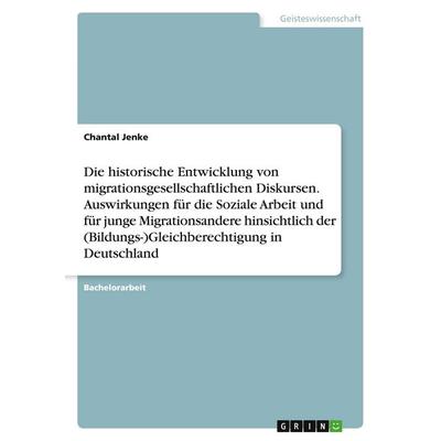 Die historische Entwicklung von migrationsgesellschaftlichen Diskursen. Auswirkungen für die Soziale Arbeit und für junge Migrationsandere