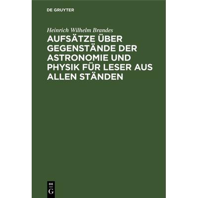 Aufsätze über Gegenstände der Astronomie und Physik für Leser aus allen Ständen, Gebundene Ausgabe von Heinrich Wilhelm Brandes, De Gruyter,