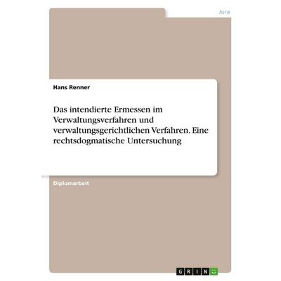 Das intendierte Ermessen im Verwaltungsverfahren und verwaltungsgerichtlichen Verfahren. Eine rechtsdogmatische Untersuchung, Taschenbuch von Hans