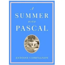 A Summer With Pascal, Belletristik von Antoine Compagnon, Catherine Porter