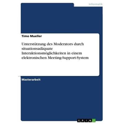 Unterstützung des Moderators durch situationsadäquate Interaktionsmöglichkeiten in einem elektronischen Meeting-Support-System, Taschenbuch von Timo