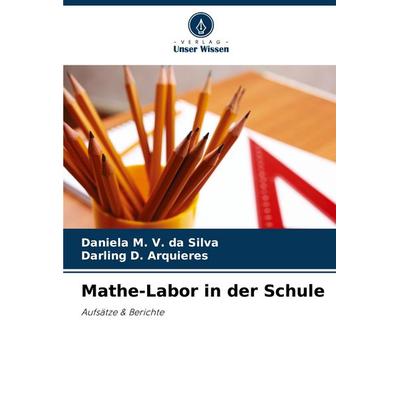 Mathe-Labor in der Schule, Taschenbuch von Daniela M. V. da Silva,Darling D. Arquieres, Verlag Unser Wissen, 978-620-8-76586-6
