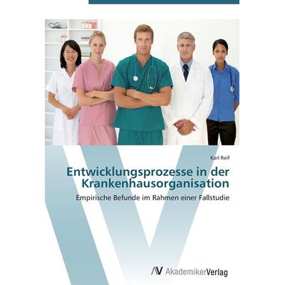 Entwicklungsprozesse in der Krankenhausorganisation, Taschenbuch von Karl Reif, AV Akademikerverlag, 978-3-639-40669-6