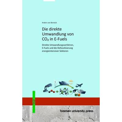 Die direkte Umwandlung von CO₂ in E-Fuels, Taschenbuch von Anders van Berwick, Bremen University Press, 978-3-691-73721-9