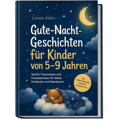 Gute-Nacht-Geschichten für Kinder von 5–9 Jahren: Sanfte Traumreisen und Fantasiereisen für kleine Entdecker und Abenteurer – inkl. Audio-Downloads,