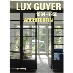 Lux Guyer 1894-1955. Architektin, Biografien von Inge Beckel, Reto Gadola, Beate Schnitter, Sylvia Claus, Heinrich Helfenstein, Andreas Tönnesmann, Arthur Rüegg, Dorothee Huber