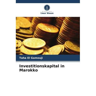 Investitionskapital in Marokko, Taschenbuch von Taha El Gamouji, Verlag Unser Wissen, 978-620-5-99216-6