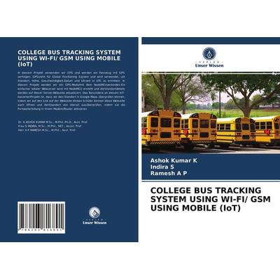 College Bus Tracking System Using Wi-Fi/ Gsm Using Mobile (iot), Taschenbuch von Ashok Kumar K.,Indira S.,Ramesh a. P., Verlag Unser Wissen,
